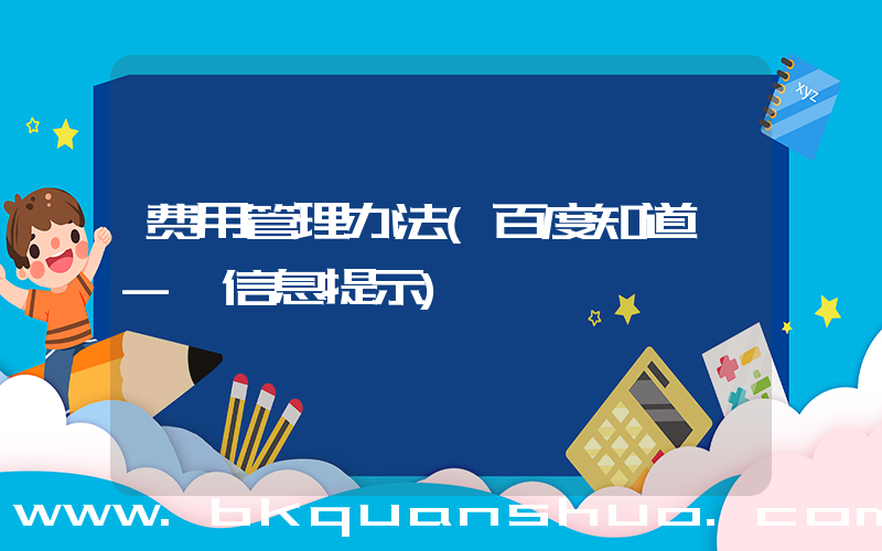费用管理办法(百度知道 - 信息提示)